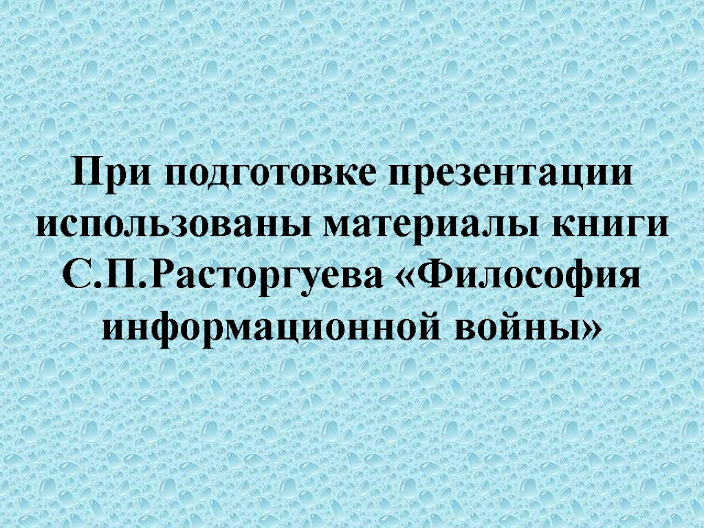 При подготовке презентации использованы материалы книги С.П.Расторгуева «Философия информационной войны»